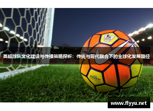 英超球队文化建设与传播策略探析:传统与现代融合下的全球化发展路径